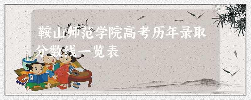 鞍山师范学院高考历年录取分数线一览表 鞍山师范学院高考历年录取分数线一览表
