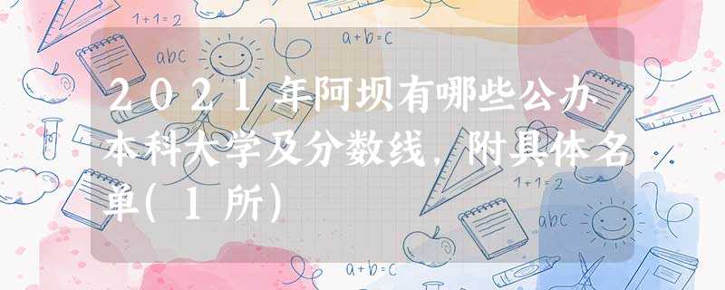 2021年阿坝有哪些公办本科大学及分数线,附具体名单(1所) 2021年阿坝有哪些公办本科大学及分数线,附具体名单(1所)