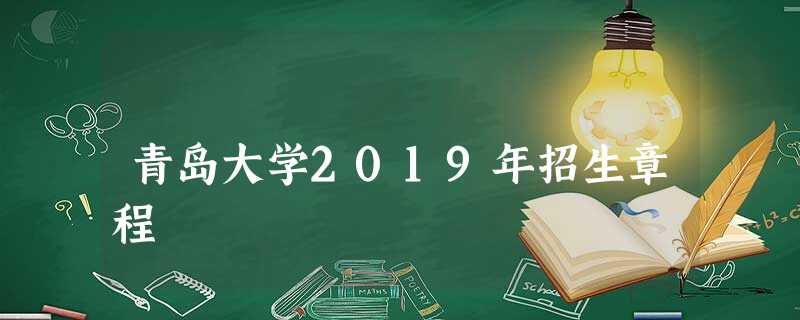 青岛大学2019年招生章程 青岛大学2019年招生章程