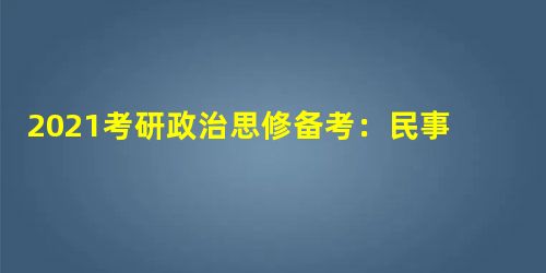 2021考研政治思修备考:民事责任,行政责任,刑事责任 2021考研政治思修备考:民事责任,行政责任,刑事责任