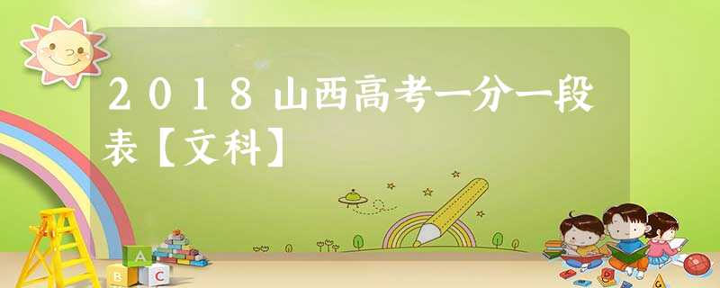 2018山西高考一分一段表【文科】 2018山西高考一分一段表【文科】