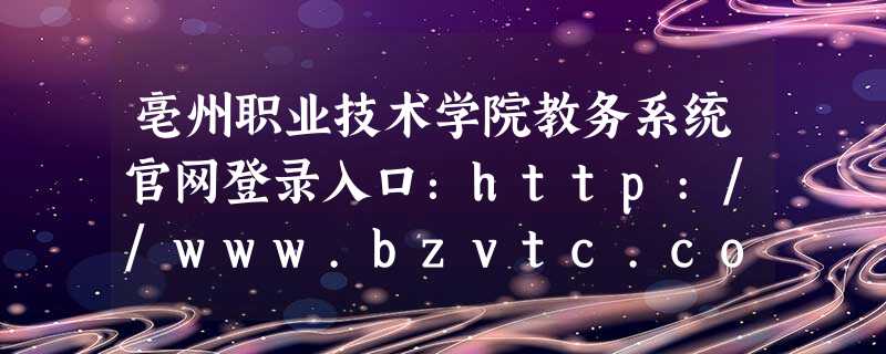 亳州职业技术学院教务系统官网登录入口:http://www.bzvtc.com 亳州职业技术学院教务系统官网登录入口:http://www.bzvtc.com