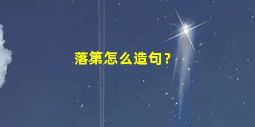 落第怎么造句? 落第怎么造句?