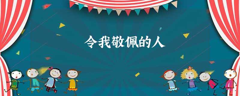 令我敬佩的人 令我敬佩的人