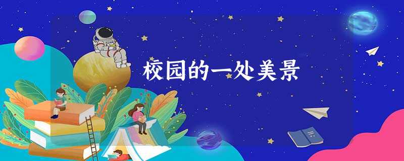 校园的一处美景 校园的一处美景