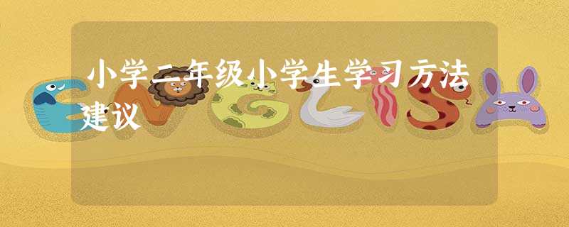 小学二年级小学生学习方法建议 小学二年级小学生学习方法建议