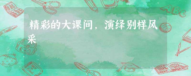 精彩的大课间,演绎别样风采 精彩的大课间,演绎别样风采