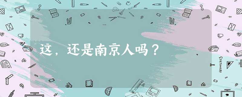 这,还是南京人吗? 这,还是南京人吗?