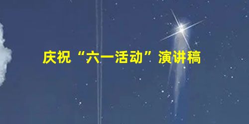 庆祝“六一活动”演讲稿 庆祝“六一活动”演讲稿