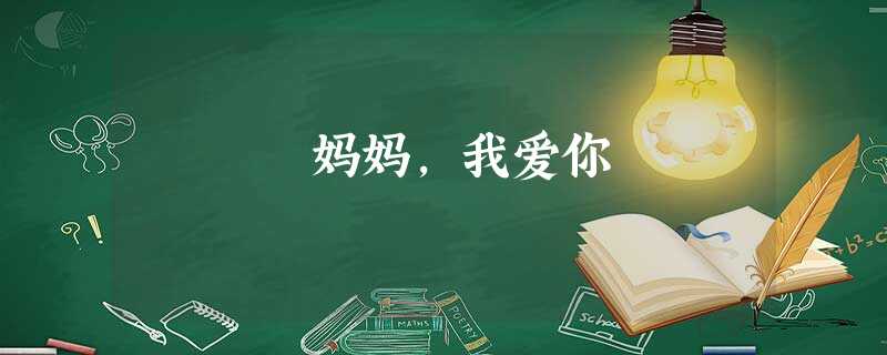 妈妈,我爱你 妈妈,我爱你