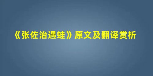 《张佐治遇蛙》原文及翻译赏析 《张佐治遇蛙》原文及翻译赏析