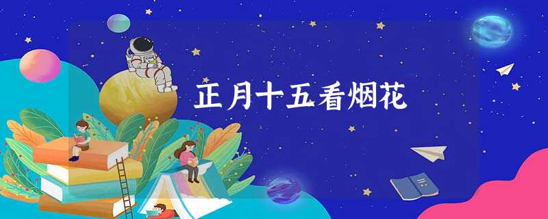 正月十五看烟花 正月十五看烟花