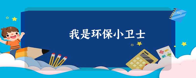 我是环保小卫士 我是环保小卫士