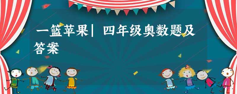 一篮苹果|四年级奥数题及答案 一篮苹果|四年级奥数题及答案