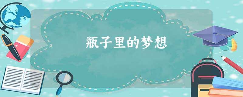 瓶子里的梦想 瓶子里的梦想