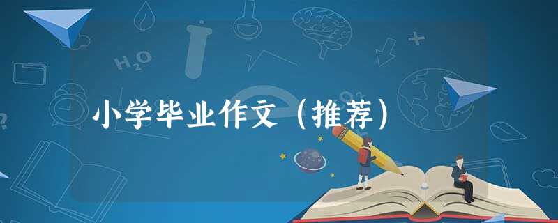 小学毕业作文(推荐) 小学毕业作文(推荐)