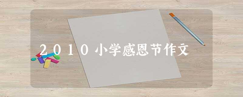 2010小学感恩节作文 2010小学感恩节作文