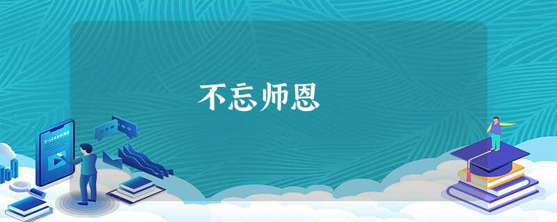 不忘师恩 不忘师恩