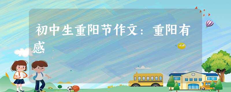 初中生重阳节作文:重阳有感 初中生重阳节作文:重阳有感