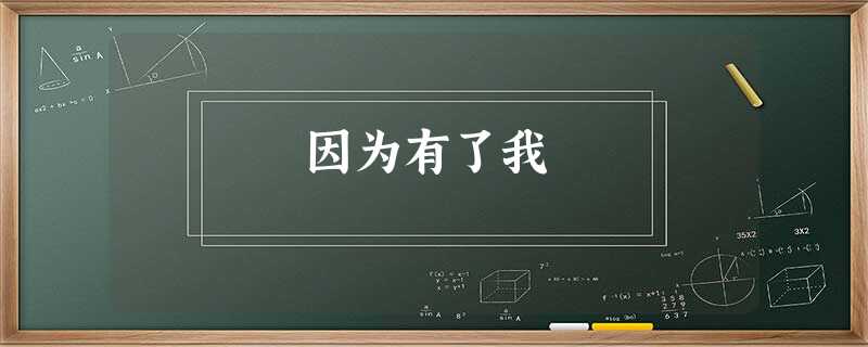 因为有了我 因为有了我