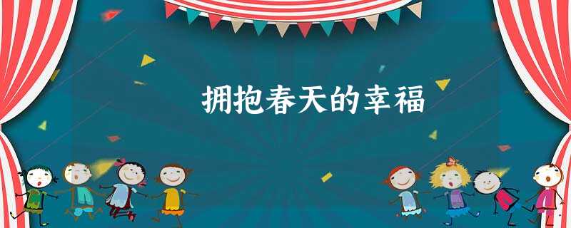 拥抱春天的幸福 拥抱春天的幸福