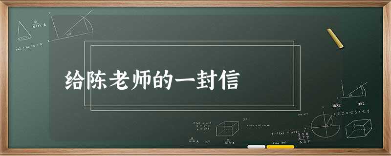 给陈老师的一封信 给陈老师的一封信