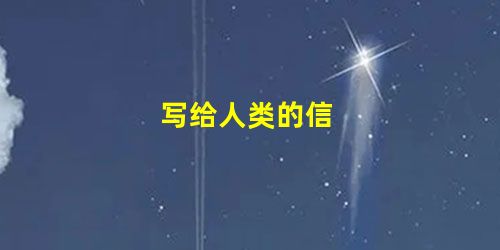 写给人类的信 写给人类的信