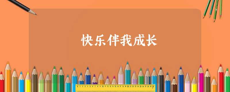 快乐伴我成长 快乐伴我成长
