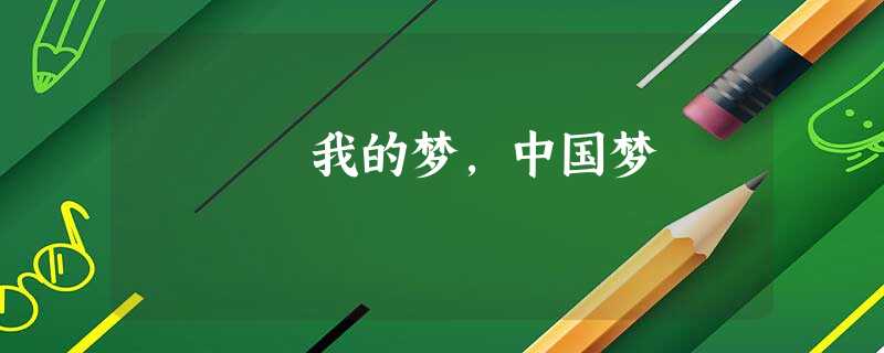 我的梦,中国梦 我的梦,中国梦