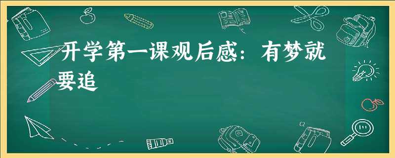开学第一课观后感:有梦就要追 开学第一课观后感:有梦就要追
