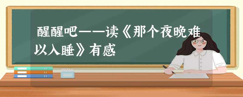 醒醒吧——读《那个夜晚难以入睡》有感 醒醒吧——读《那个夜晚难以入睡》有感