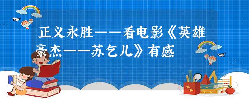 正义永胜——看电影《英雄豪杰——苏乞儿》有感 正义永胜——看电影《英雄豪杰——苏乞儿》有感