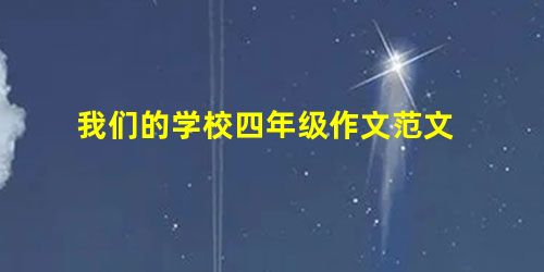 我们的学校四年级作文范文 我们的学校四年级作文范文