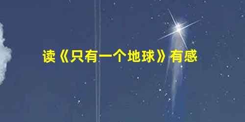 读《只有一个地球》有感 读《只有一个地球》有感
