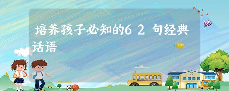 培养孩子必知的62句经典话语 培养孩子必知的62句经典话语