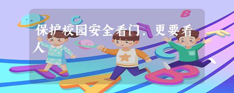 保护校园安全看门,更要看人 保护校园安全看门,更要看人