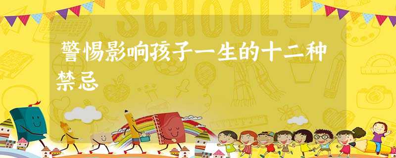 警惕影响孩子一生的十二种禁忌 警惕影响孩子一生的十二种禁忌
