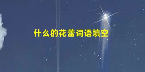 什么的花蕾词语填空 什么的花蕾词语填空