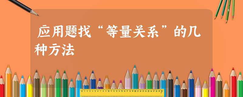 应用题找“等量关系”的几种方法 应用题找“等量关系”的几种方法