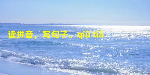 读拼音,写句子。qiū tiān dào le... 读拼音,写句子。qiū tiān dào le...