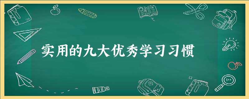 实用的九大优秀学习习惯 实用的九大优秀学习习惯