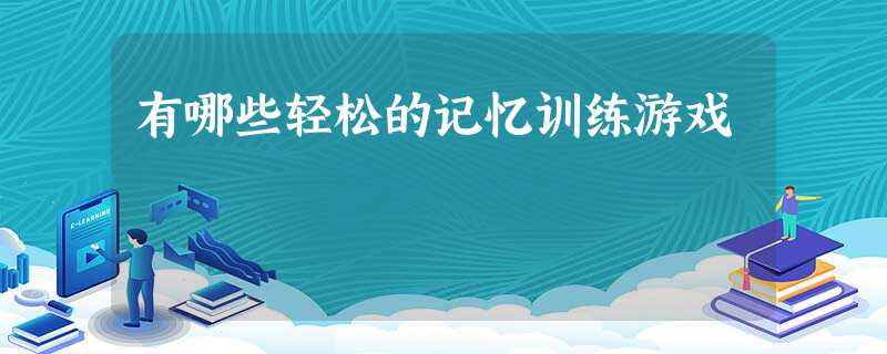 有哪些轻松的记忆训练游戏 有哪些轻松的记忆训练游戏