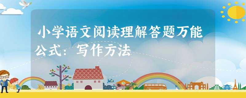 小学语文阅读理解答题万能公式:写作方法 小学语文阅读理解答题万能公式:写作方法