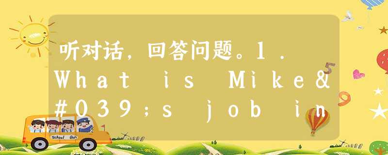 听对话,回答问题。1. What is Mike's job in New York City? A. A postman. B. 听对话,回答问题。1. What is Mike's job in New York City? A. A postman. B.
