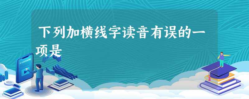 下列加横线字读音有误的一项是 下列加横线字读音有误的一项是