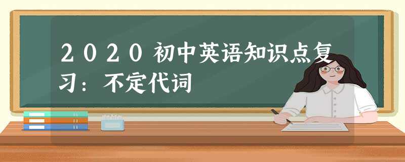 2020初中英语知识点复习:不定代词 2020初中英语知识点复习:不定代词