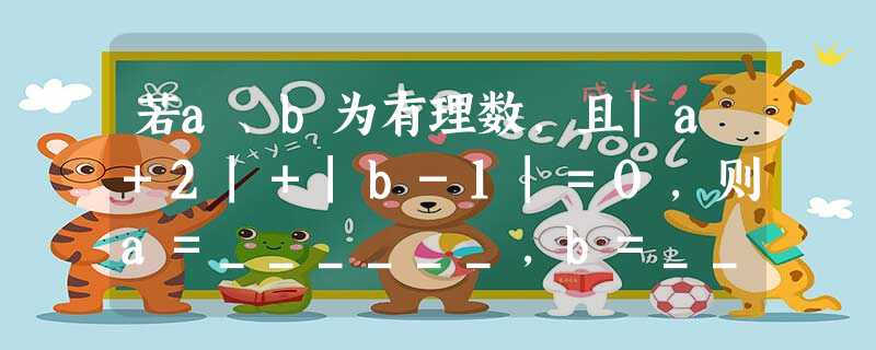 若a、b为有理数,且|a+2|+|b-1|=0,则a=______,b=______. 若a、b为有理数,且|a+2|+|b-1|=0,则a=______,b=______.