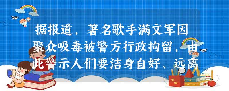 据报道,著名歌手满文军因聚众吸毒被警方行政拘留,由此警示人们要洁身自好、远离毒品.吸食毒品对人体危害极大:吸毒会损害人的______系统,降低人体的______ 据报道,著名歌手满文军因聚众吸毒被警方行政拘留,由此警示人们要洁身自好、远离毒品.吸食毒品对人体危害极大:吸毒会损害人的______系统,降低人体的______