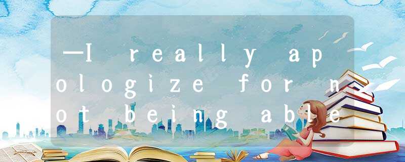 —I really apologize for not being able to join in your birthday party. —_____ —I really apologize for not being able to join in your birthday party. —_____