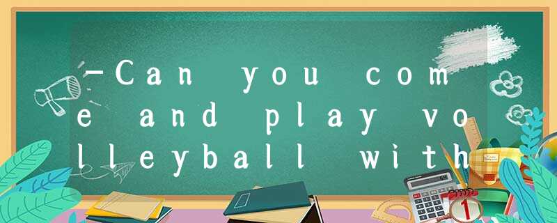-Can you come and play volleyball with us? -Can you come and play volleyball with us?